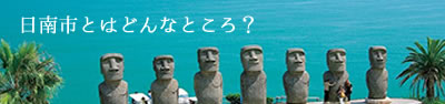 「日南市はどんなところ？」 の文と、青い海を背景に7体のモアイ像が並んでいる写真